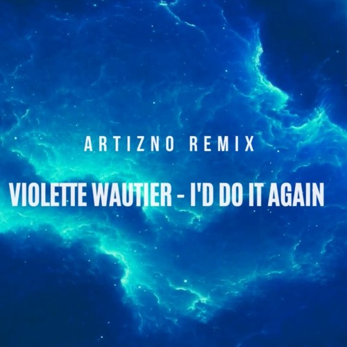 Violette Wautier - I'd Do It Again (ARTIZNO Remix)