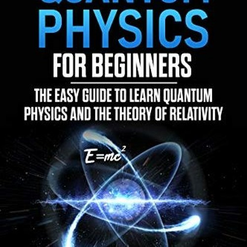 Read pdf Quantum Physics for Beginners The Easy Guide to Learn Quantum Physics and the Theory of Re