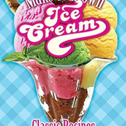 Open PDF Make Your Own Ice Cream Classic Recipes for Ice Cream Sorbet Italian Ice Sherbet and Ot