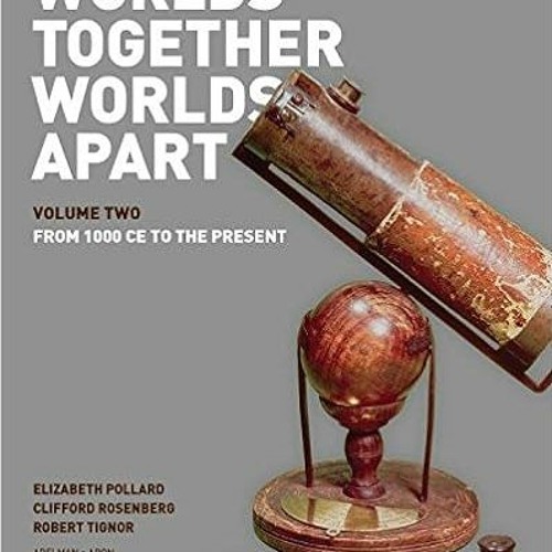 (Download Ebook) Worlds Together Worlds Apart A History of the World From the Beginnings of Human