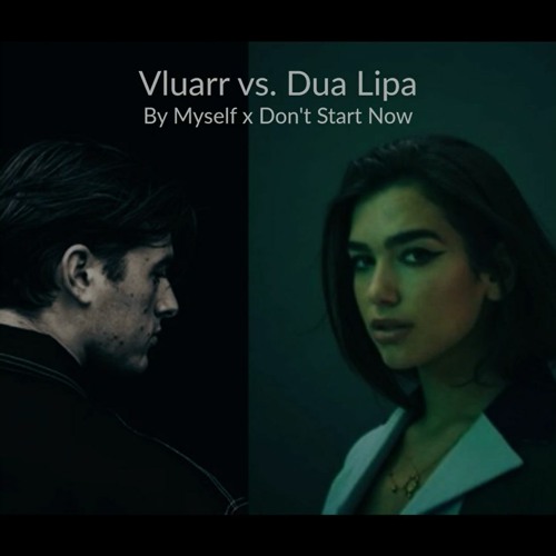 Vluarr vs. Dua Lipa - By Myself x Don't Start Now