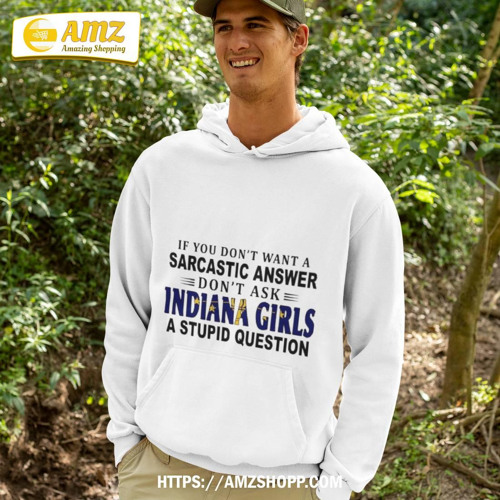 If You Don’t Want A Sarcastic Answer Don’t Ask Indiana Girls A Stupid Question T-Shirt