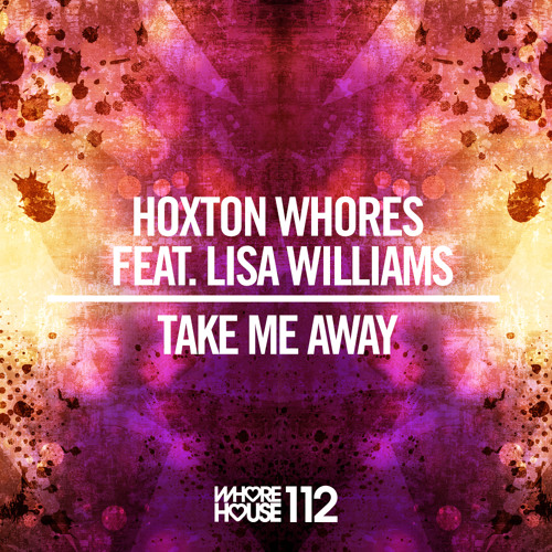 Hoxton Whores Ft. Lisa Williams - Take Me Away (Original Mix) Whore House (Promo Edit)