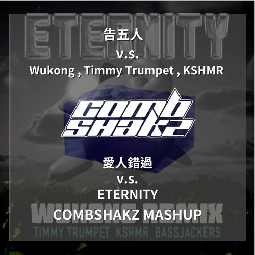 告五人 v.s. Wukong & KSHMR & Timmy Trumpet - 愛人錯過 V.s. Eternity (Combshakz Mashup)