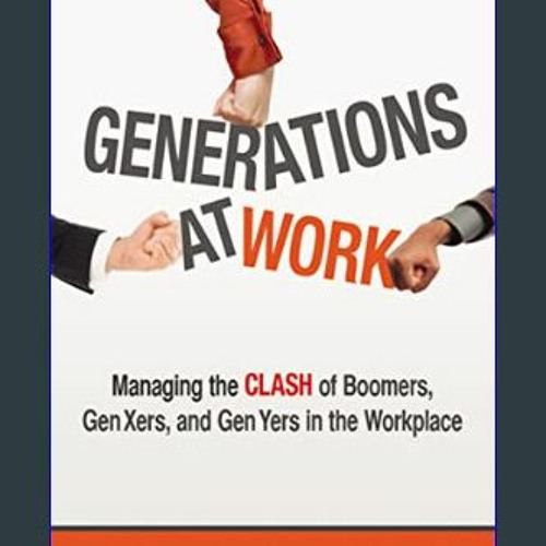 Read Pdf ⚡ Generations at Work Managing the Clash of Boomers Gen Xers and Gen Yers in the Wor