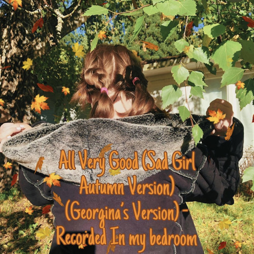 All very good (sad girl autumn version)(Georgina’s version)(9 49 version) recorded in my bedroom