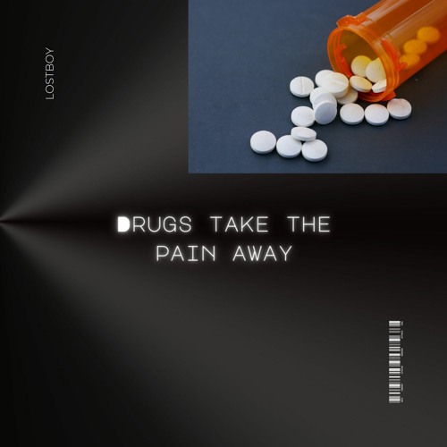 Drugs Take The Pain Away - LostBoy