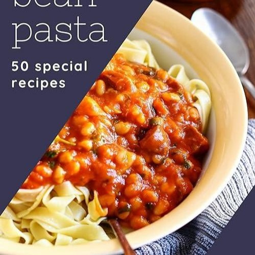 ✔read❤ 50 Special Bean Pasta Recipes Happiness is When You Have a Bean Pasta Cookbook!