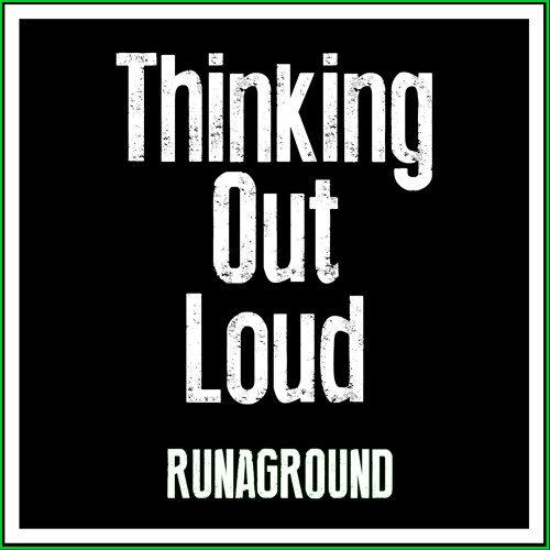 Thinking Out Loud - Ed Sheeran - RUNAGROUND Cover (I'm Thinking Out Loud - We Found Love)