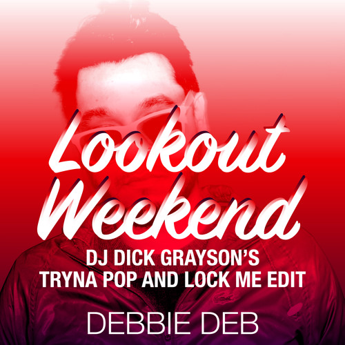 Debbie Deb - Lookout Weekend (DJ Dick Grayson's Tryna Pop and Lock Me Edit)