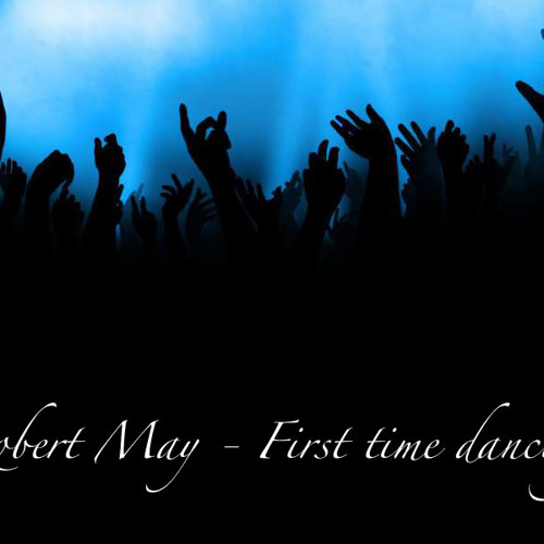 Robert May - First time you dancing (original mix) Unreleased