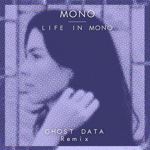 Mono - Life In Mono GHOST DATA Remix (feat. Cole Aiko)