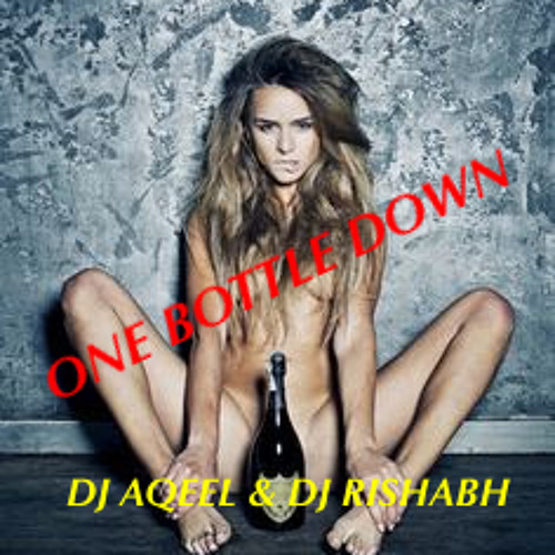 One Bottle Down - Dj Aqeel & Dj Rishabh
