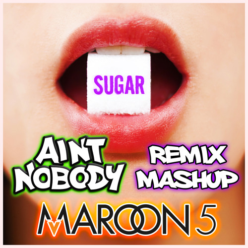 Maroon 5 - Sugar (Aint Nobody Sing About Love Remix Mashup) - Pop Top 40 EDM Dance