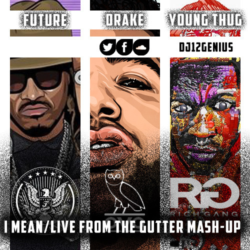 Drake Future Young Thug- I Mean Live From The Gutter Mash-Up