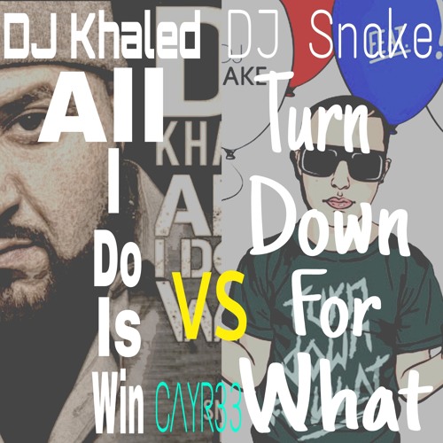 DJ Khaled - All I Do Is Win Vs. DJ Snake - Turn Down For What (feat. Lil Jon) (C \YR33 Mashup)