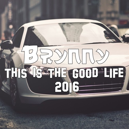 Brynny - This Is The Good Life (Official Good Life 2016 Anthem)