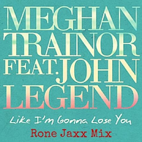 Meghan Trainor Ft John Legend Like Im Gonna Lose You Ron E Jaxx Mix