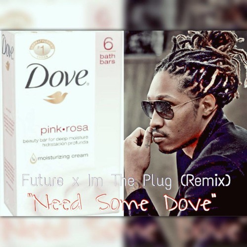Need Some Dove x (Future - Im The Plug (Remix)