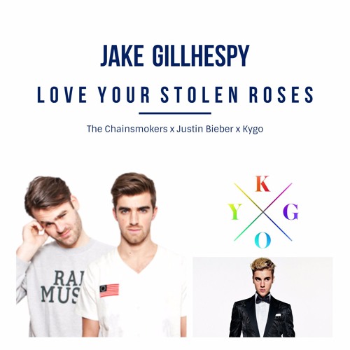Love Your Stolen Roses (The Chainsmokers X Justin Bieber X Kygo)