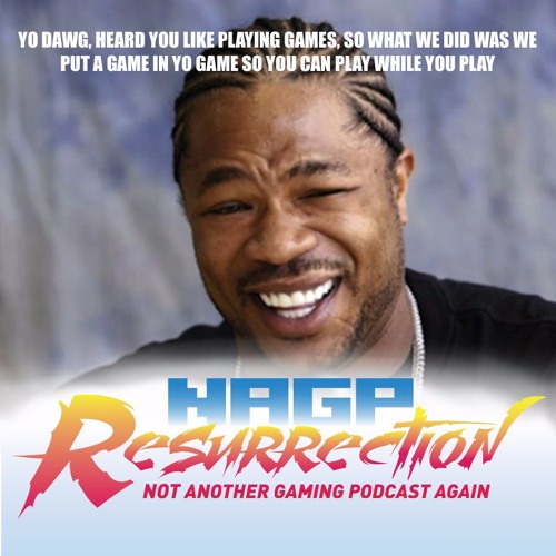 NAGP Resurrection Episode 17 We Put A Game In Yo Game So You Can Play While You Play