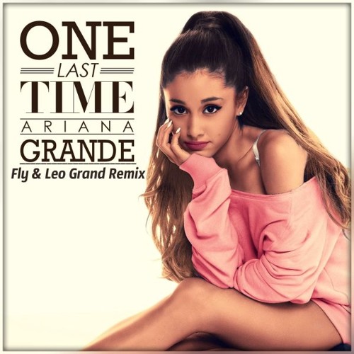Ariana Grande - One Last Time (Fly & Leo Grand Remix)