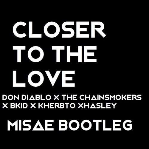 The Chainsmokers X Don Diablo X Khrebto X BKID X Hasley - Closer To The Love (MiSAE Bootleg)