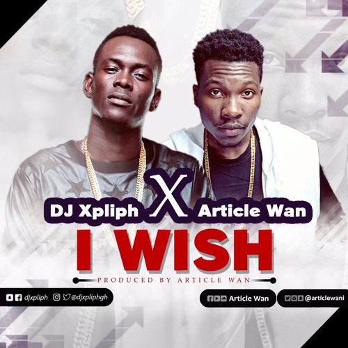 Dj Xpliph ft Article wan - I Wish (Sumsumpe) (Feat Article Wan) (Prod by Article Wan)