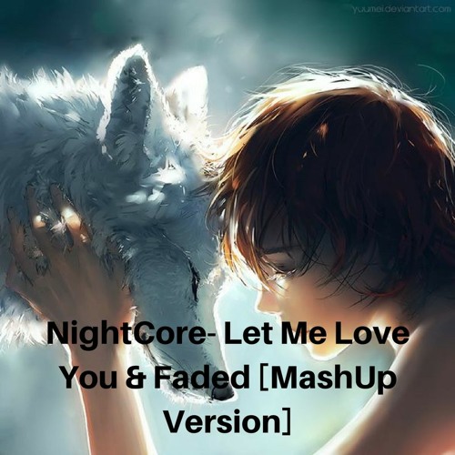 NightCore-Let Me Love You & Faded MashUp Version