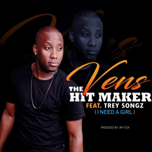 VENS THE HIT MAKER - I NEED A GIRL FEAT. TREY SONGZ(NEW HIT SINGLE 2017)