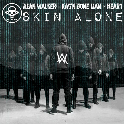 Skin Alone (Alan Walker VS Rag'n'Bone Man VS Heart)
