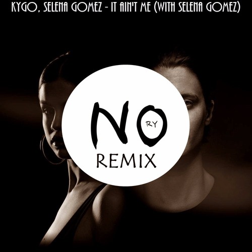 Kygo Selena Gomez - It Ain't Me (with Selena Gomez) (NO RY Remix)
