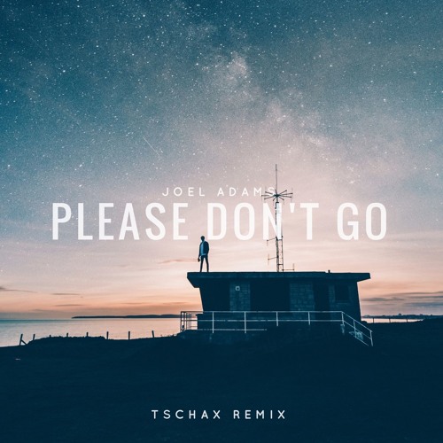 Joel Adams - Please Don't Go (Tschax Remix)