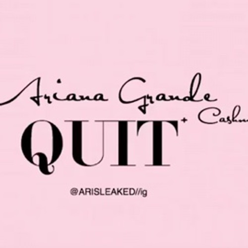 Quit - Ariana Grande