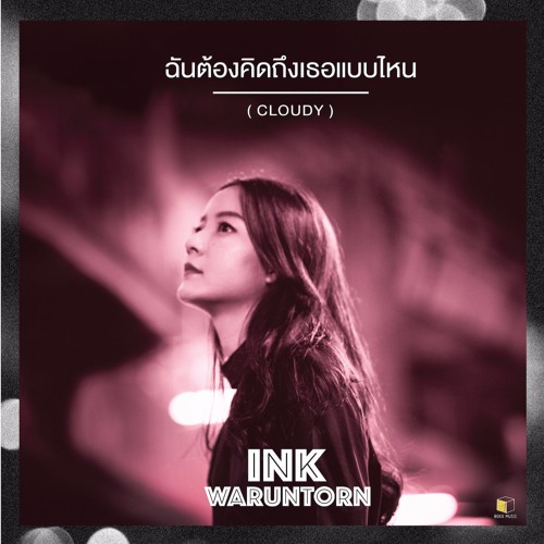 Ink Waruntorn - ฉันต้องคิดถึงเธอแบบไหน (Cloudy)