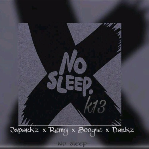 No Sleep - (K13) Jsparkz x Boogie x Remy x Darkz