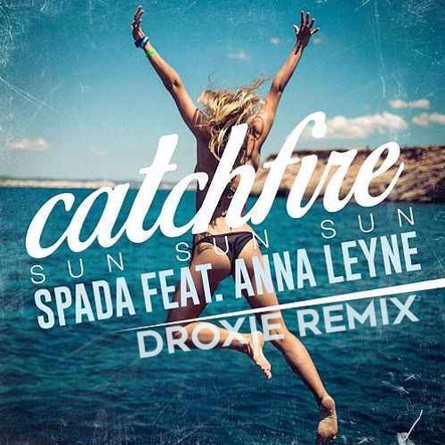 SPADA FEAT. ANNA LEYNE - Catchfire (Sun Sun Sun) (DROXIE Remix)