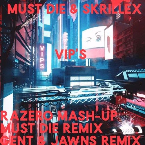 MUST DIE! & SKRILLEX - VIP's (MUST DIE x Gent & Jawns Remix) Razero Mash-Up