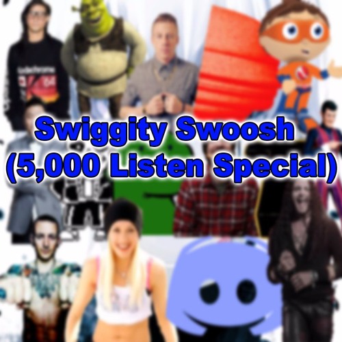 Swiggity Swoosh (5k Listen Special)