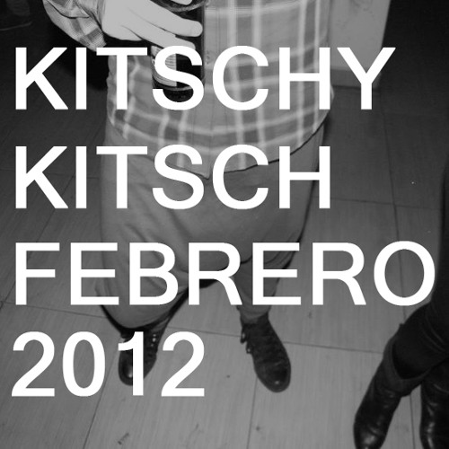 Kitschy Kitsch.- Mixtape Febrero 2012 Escucha los demás Mixtapes en Following ---------►