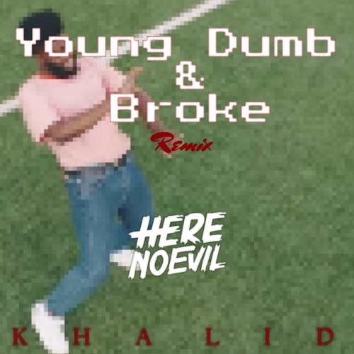 Young Dumb And Broke (Here No Evil Remix) - Khalid