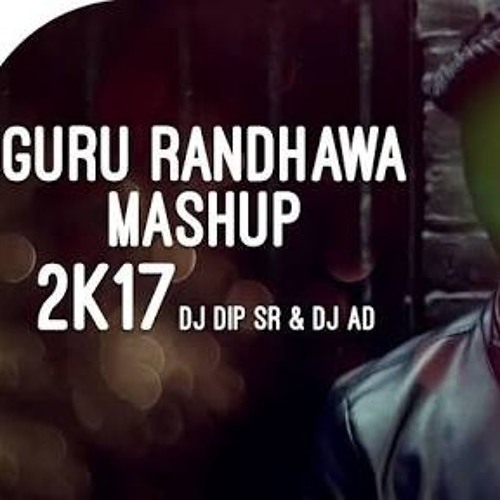Mashup 2K17 DJ Dip SR DJ AD - Guru Randhawa Mashup 2K17 DJ Dip SR DJ AD