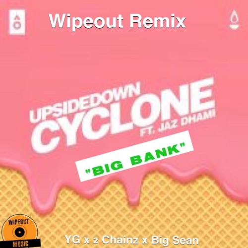 Wipeout- Cyclone x Big Bank (Remix) ft. Jaz Dhami x UpsideDown x YG x 2 Chainz x Big Sean