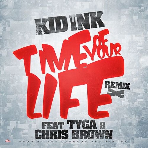 Kid Ink - Time Of Your Life (Remix) feat Tyga & Chris Brown (Prod by Ned Cameron & Kid Ink)