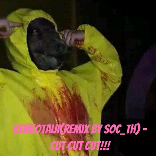 KenKoTaiji(Remix By SOC TH) - Cut Cut Cut!!!