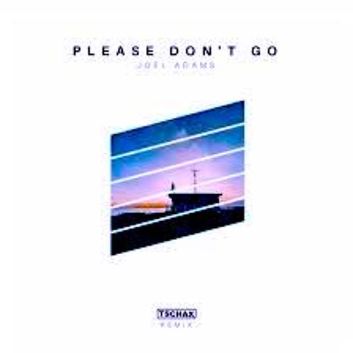 Please Don't Go by Joel Adams (Remix)