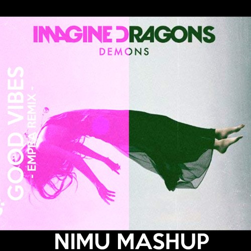 Imagine Dragons vs. Alma - Demons (White Panda Remix) vs. Good Vibes (EMPRA Remix) (NIMU Mashup)