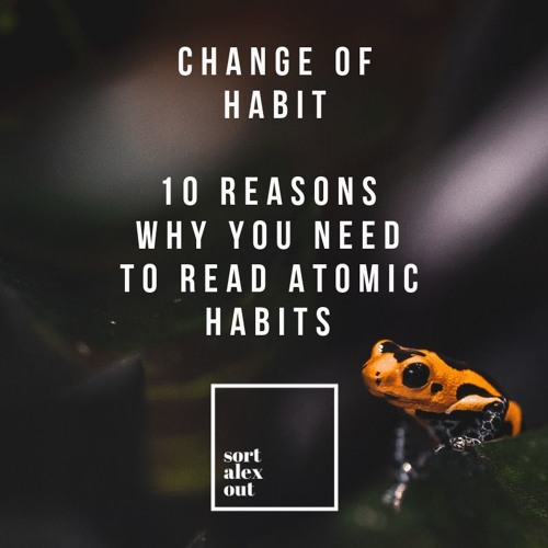 Change of Habit - 10 reasons why you should read Atomic Habits