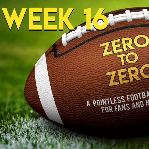 PODCAST - Zero to Zero A pointless football podcast for fans and non-fans - Week 16