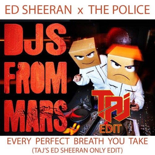 Ed Sheeran x The Police - Every Perfect Breath U Take (TAJ's Ed Only DJs From Mars Edit) BUY FREE DL